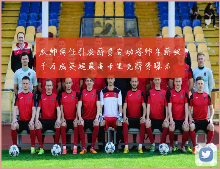 瓜帅离任引发薪资变动塔帅年薪破千万成英超最高卡里克薪资曝光